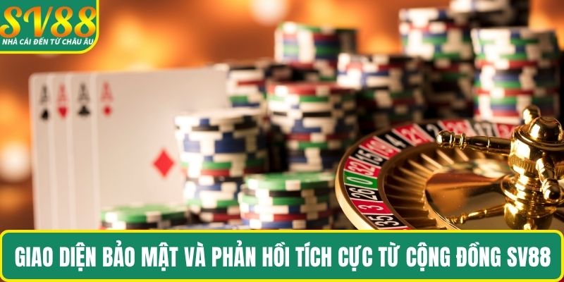 Giao diện bảo mật và phản hồi tích cực từ cộng đồng SV88
