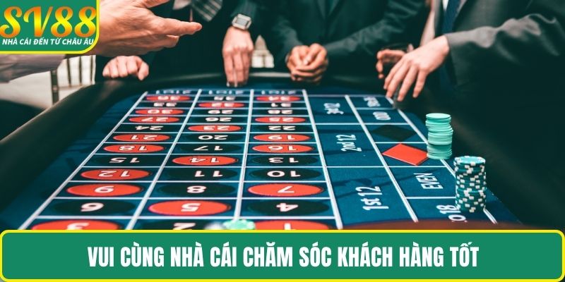 Vui cùng nhà cái chăm sóc khách hàng tốt